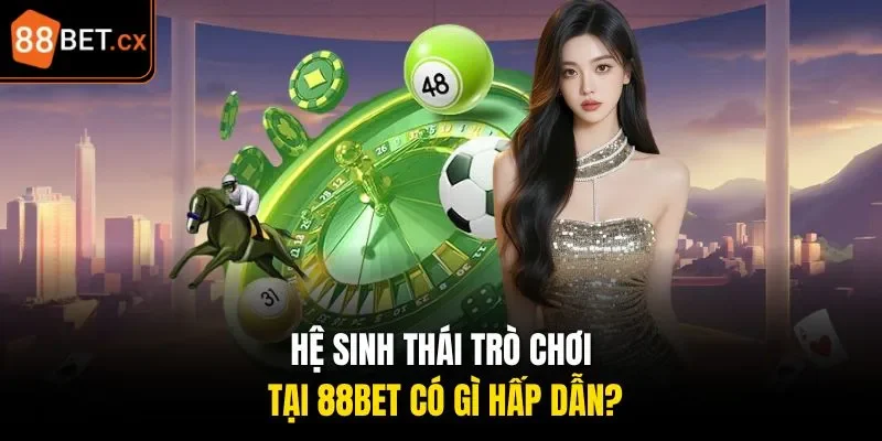 Hệ sinh thái trò chơi tại 88bet có gì hấp dẫn?