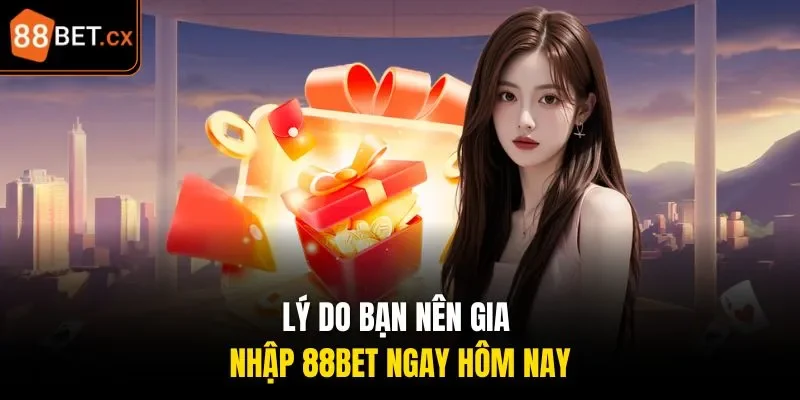 Lý do bạn nên gia nhập 88bet ngay hôm nay